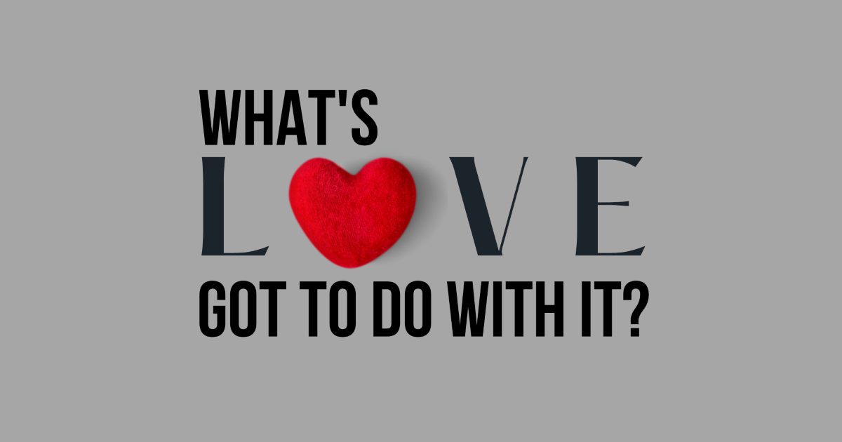 What's Love Got to Do with It worship series